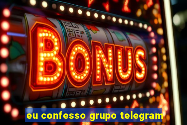 eu confesso grupo telegram